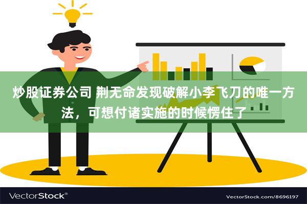 炒股证券公司 荆无命发现破解小李飞刀的唯一方法，可想付诸实施的时候愣住了