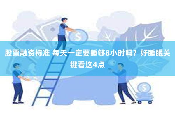 股票融资标准 每天一定要睡够8小时吗？好睡眠关键看这4点