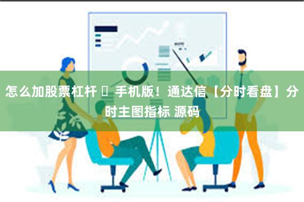 怎么加股票杠杆 ​手机版！通达信【分时看盘】分时主图指标 源码