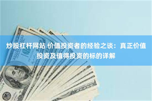 炒股杠杆网站 价值投资者的经验之谈：真正价值投资及值得投资的标的详解