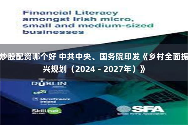 炒股配资哪个好 中共中央、国务院印发《乡村全面振兴规划（2024－2027年）》