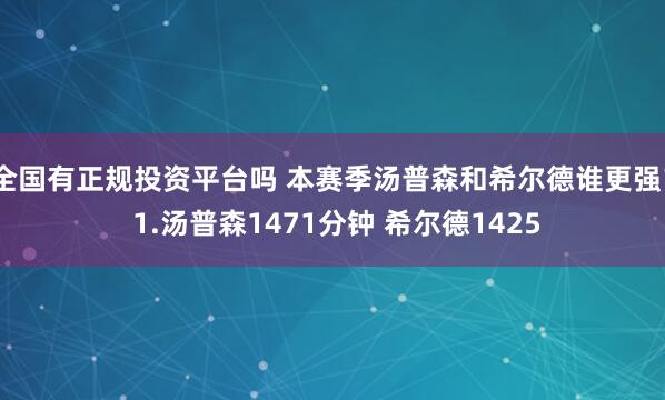 全国有正规投资平台吗 本赛季汤普森和希尔德谁更强？ 1.汤普森1471分钟 希尔德1425